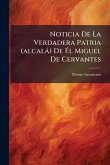 Noticia De La Verdadera Patria (alcalà) De Ã‰l Miguel De Cervantes