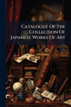 Catalogue Of The Collection Of Japanese Works Of Art - Anonymous Catalogue Of The Collection Of Japanese Works Of Art - Anonymous