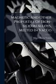 Magnetic And Other Properties Of Iron-silicon Alloys, Melted In Vacuo Magnetic And Other Properties Of Iron-silicon Alloys, Melted In Vacuo