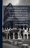 Vetera Romanorum Itineraria Sive Antonini Augusti Itinerarium Cum Notis, Itinerarium Hierosolymitanum Et Hieroclis Synecdemus Vetera Romanorum Itineraria Sive Antonini Augusti Itinerarium Cum Notis, Itinerarium Hierosolymitanum Et Hieroclis Synecdemus