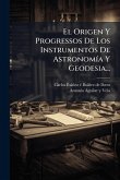 El Origen Y Progressos De Los Instrumentos De AstronomÃ-a Y Geodesia...