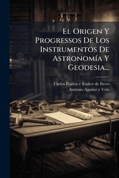 El Origen Y Progressos De Los Instrumentos De AstronomÃ-a Y Geodesia... El Origen Y Progressos De Los Instrumentos De AstronomÃ-a Y Geodesia...