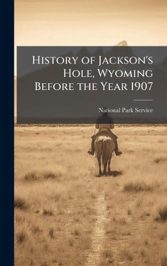 Cover History of Jackson's Hole, Wyoming Before the Year 1907