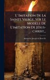 L' Imitation De La Sainte Vierge, Sur Le Modèle De L'imitation De JÃ(c)sus-christ...