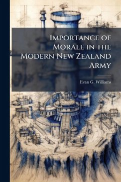 Importance of Morale in the Modern New Zealand Army - Williams, Evan G Importance of Morale in the Modern New Zealand Army - Williams, Evan G