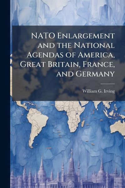 NATO Enlargement and the National Agendas of America, Great Britain, France, and Germany NATO Enlargement and the National Agendas of America, Great Britain, France, and Germany