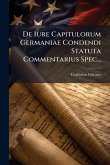 De Iure Capitulorum Germaniae Condendi Statuta Commentarius Spec...