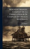 Nouveau Manuel Complet De La Fabrication & De L'emploi Des Huiles MinÃ(c)rales Nouveau Manuel Complet De La Fabrication & De L'emploi Des Huiles MinÃ(c)rales