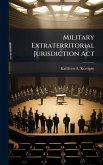 Military Extraterritorial Jurisdiction Act Military Extraterritorial Jurisdiction Act