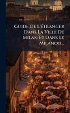 Guide De L'Ã(c)tranger Dans La Ville De Milan Et Dans Le Milanois... Guide De L'Ã(c)tranger Dans La Ville De Milan Et Dans Le Milanois...