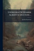 Lofreden Op Henrik Albert Schultens ...