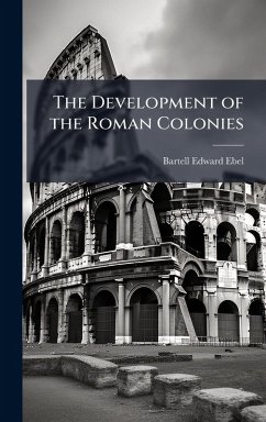 The Development of the Roman Colonies - Ebel, Bartell Edward