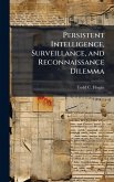 Persistent Intelligence, Surveillance, and Reconnaissance Dilemma