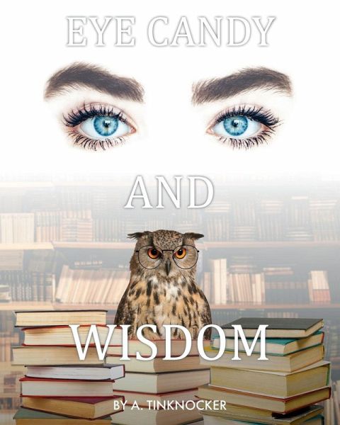 Eye Candy and Wisdom Eye Candy and Wisdom
