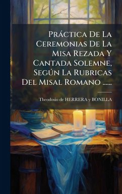 Pràctica De La Ceremonias De La Misa Rezada Y Cantada Solemne, SegÃ°n La Rubricas Del Misal Romano ......