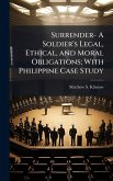 Surrender- A Soldier's Legal, Ethical, and Moral Obligations; With Philippine Case Study Surrender- A Soldier's Legal, Ethical, and Moral Obligations; With Philippine Case Study
