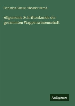 Allgemeine Schriftenkunde der gesammten Wappenwissenschaft - Bernd, Christian Samuel Theodor