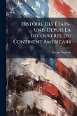 Histoire Des Ã&#137;tats-unis Depuis La DÃ(c)couverte Du Continent AmÃ(c)ricain