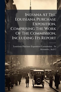 Cover Indiana At The Louisiana Purchase Exposition, Comprising The Work Of The Commission, Including Its Report
