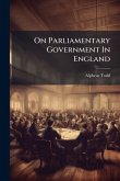 On Parliamentary Government In England On Parliamentary Government In England