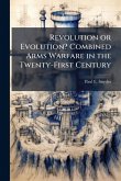 Revolution or Evolution? Combined Arms Warfare in the Twenty-First Century