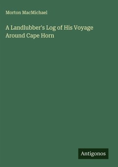 Cover A Landlubber's Log of His Voyage Around Cape Horn