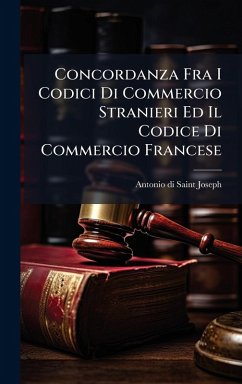 Concordanza Fra I Codici Di Commercio Stranieri Ed Il Codice Di Commercio Francese - Saint-Joseph, Antonio Di