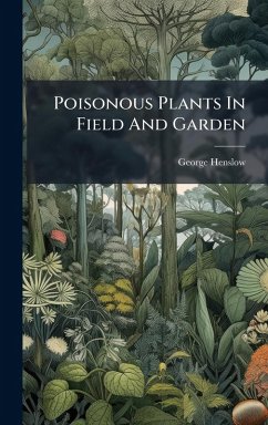 Poisonous Plants In Field And Garden - Henslow, George Poisonous Plants In Field And Garden - Henslow, George