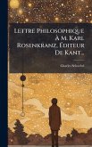 Lettre Philosophique Ã€ M. Karl Rosenkranz, Ã‰diteur De Kant...