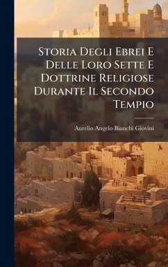 Storia Degli Ebrei E Delle Loro Sette E Dottrine Religiose Durante Il Secondo Tempio - Bianchi-Giovini, Aurelio Angelo