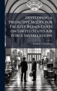 Cover Developing a Predictive Model for Facility Repair Costs on United States Air Force Installations