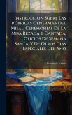 Instruccion Sobre Las RÃ°bricas Generales Del Misal, Ceremonias De La Misa Rezada Y Cantada, Oficios De Semana Santa, Y De Otros Dias Especiales Del Año