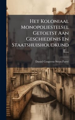 Het Koloniaal Monopoliestelsel Getoetst Aan Geschiedenis En Staatshuishoudkunde... Het Koloniaal Monopoliestelsel Getoetst Aan Geschiedenis En Staatshuishoudkunde...