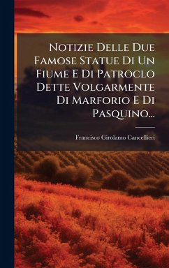 Notizie Delle Due Famose Statue Di Un Fiume E Di Patroclo Dette Volgarmente Di Marforio E Di Pasquino... - Cancellieri, Francisco Girolamo