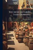 The Mexican Earth Todd Downing The Mexican Earth Todd Downing