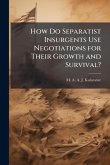 How Do Separatist Insurgents Use Negotiations for Their Growth and Survival?