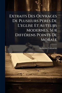 Cover Extraits Des Ouvrages De Plusieurs Peres De L'eglise Et Auteurs Modernes, Sur DiffÃ(c)rens Points De Morale
