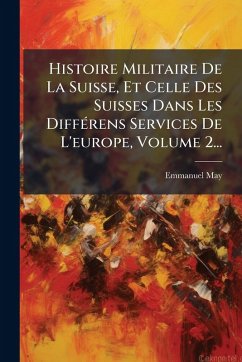 Histoire Militaire De La Suisse, Et Celle Des Suisses Dans Les DiffÃ(c)rens Services De L'europe, Volume 2... - May, Emmanuel