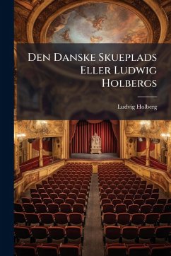 Den Danske Skueplads Eller Ludwig Holbergs - (Baron), Ludvig Holberg Den Danske Skueplads Eller Ludwig Holbergs - (Baron), Ludvig Holberg