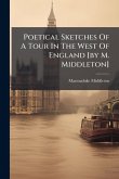 Poetical Sketches Of A Tour In The West Of England [by M. Middleton]