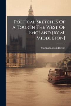 Poetical Sketches Of A Tour In The West Of England [by M. Middleton] - Middleton, Marmaduke