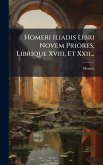 Homeri Iliadis Libri Novem Priores, Librique Xviii, Et Xxii... Homeri Iliadis Libri Novem Priores, Librique Xviii, Et Xxii...