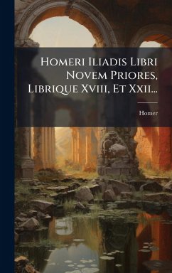 Cover Homeri Iliadis Libri Novem Priores, Librique Xviii, Et Xxii...