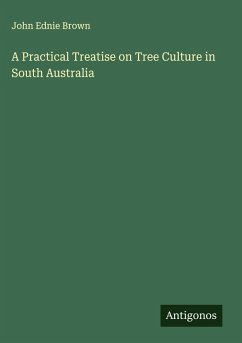 A Practical Treatise on Tree Culture in South Australia - Brown, John Ednie