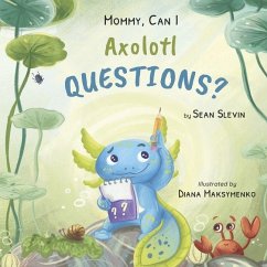 Mommy, Can I Axolotl Questions? - Slevin, Sean