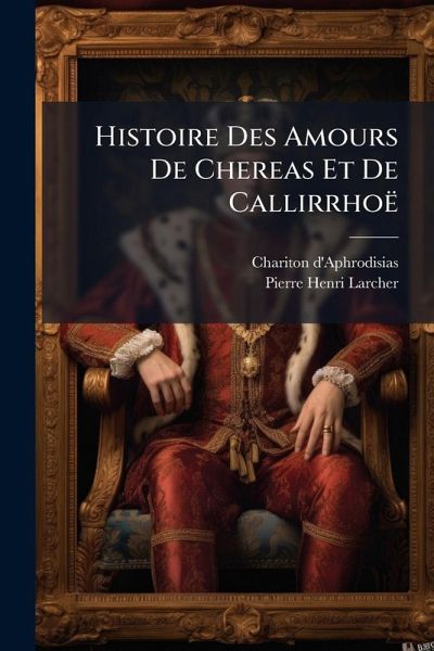 Histoire Des Amours De Chereas Et De Callirrhoë Histoire Des Amours De Chereas Et De Callirrhoë