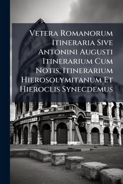 Cover Vetera Romanorum Itineraria Sive Antonini Augusti Itinerarium Cum Notis, Itinerarium Hierosolymitanum Et Hieroclis Synecdemus