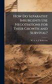 How Do Separatist Insurgents Use Negotiations for Their Growth and Survival? How Do Separatist Insurgents Use Negotiations for Their Growth and Survival?