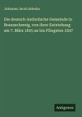 Die deutsch-katholische Gemeinde in Braunschweig, von ihrer Entstehung am 7. März 1845 an bis Pfingsten 1847