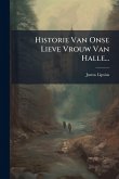 Historie Van Onse Lieve Vrouw Van Halle...